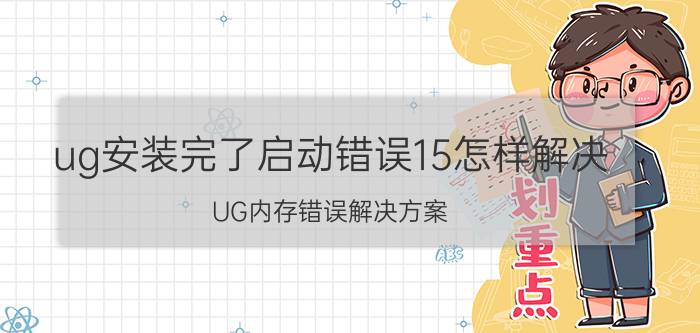 ug安装完了启动错误15怎样解决 UG内存错误解决方案？